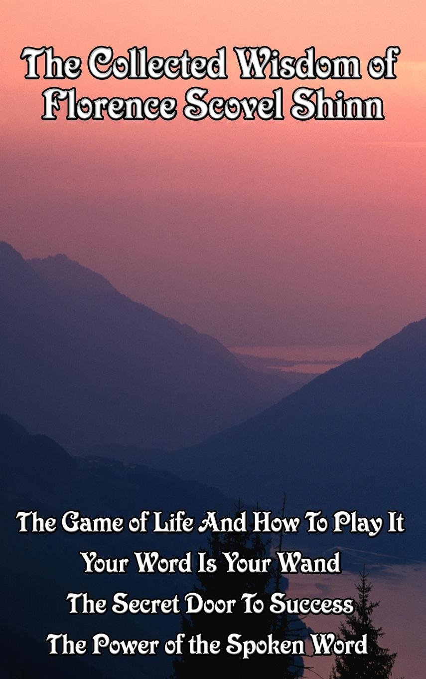 The Collected Wisdom of Florence Scovel Shinn: The Game of Life and How to Play It; Your Word Is Your Wand; The Secret Door to Success; The Power of the Spoken Word (English Edition) baixar livro de graça