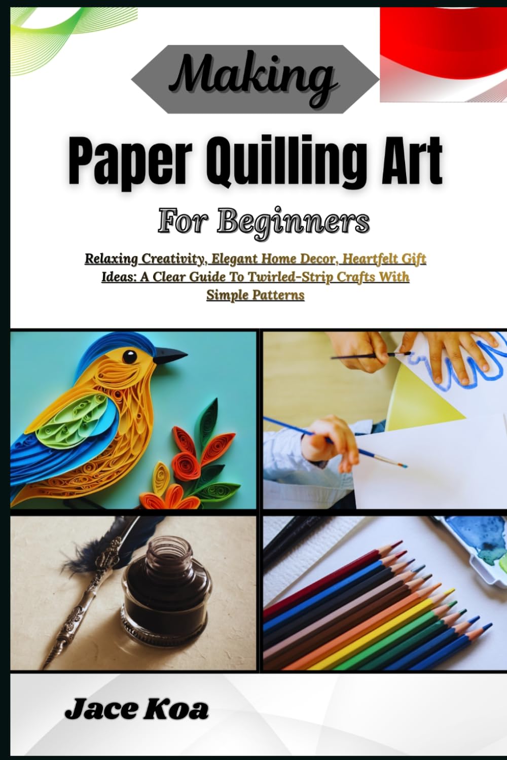 Making Paper Quilling Art For Beginners: Relaxing Creativity, Elegant Home Decor, Heartfelt Gift Ideas: A Clear Guide To Twirled-Strip Crafts With Simple Patterns baixar o livro de graça