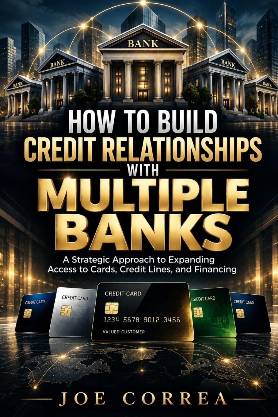 How to Build Credit Relationships With Multiple Banks: A Strategic Approach to Expanding Access to Cards, Credit Lines, and Financing: 2 baixar o livro de graça