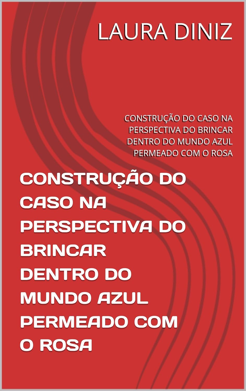 CONSTRUÇÃO DO CASO NA PERSPECTIVA DO BRINCAR DENTRO DO MUNDO AZUL PERMEADO COM O ROSA: CONSTRUÇÃO DO CASO NA PERSPECTIVA DO BRINCAR DENTRO DO MUNDO AZUL PERMEADO COM O ROSA baixar o livro de graça