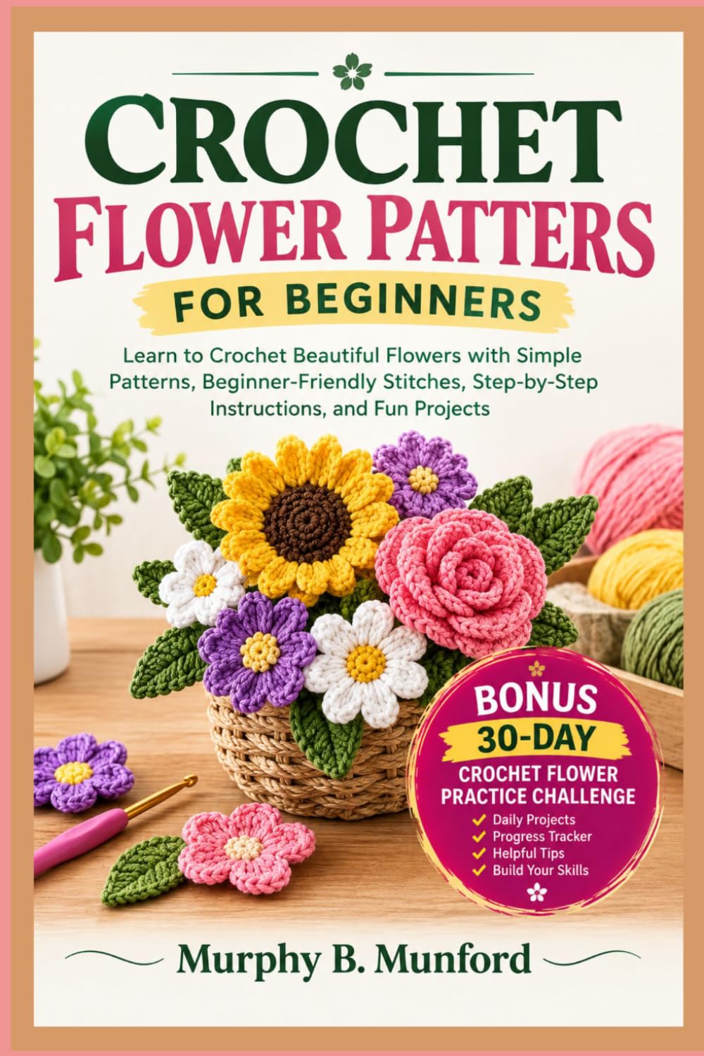 CROCHET FLOWER PATTERS FOR BEGINNERS: Learn to Crochet Beautiful Flowers with Simple Patterns, Beginner-Friendly Stitches, Step-by-Step Instructions, and Fun Projects baixar o livro de graça
