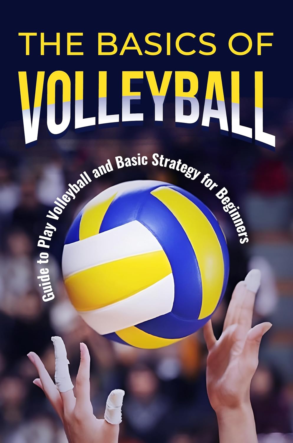 ler totalmente The Basics of Volleyball: Guide to Play Volleyball and Basic Strategy for Beginners: Sport Book (English Edition)
