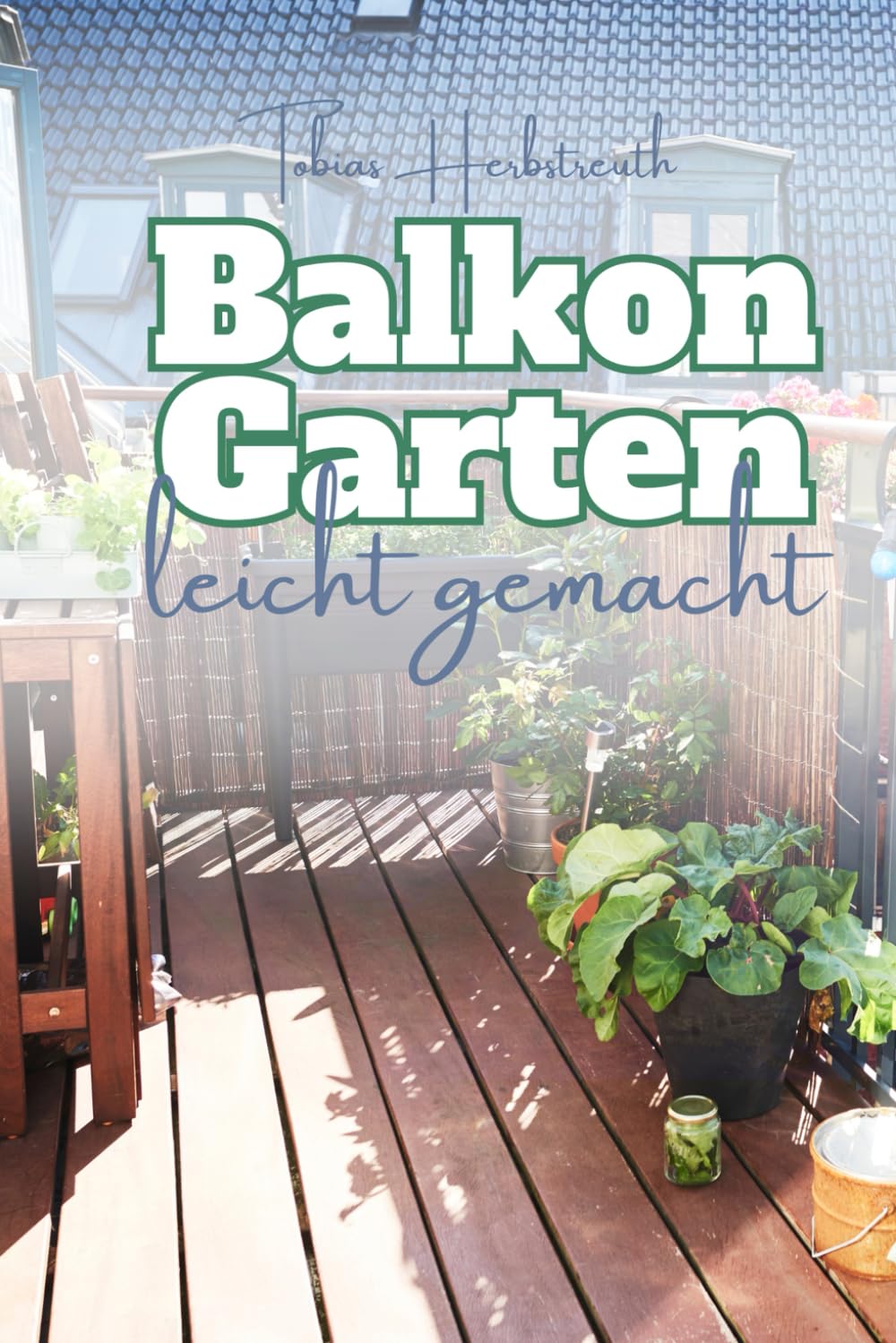 Balkon Garten leicht gemacht: Das ABC des Balkongärtnerns – Tipps, Tricks und Techniken (German Edition) baixar livro de graça