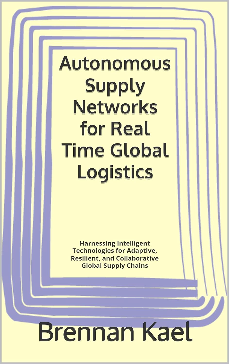 ler totalmente Autonomous Supply Networks for Real Time Global Logistics: Harnessing Intelligent Technologies for Adaptive, Resilient, and Collaborative Global Supply Chains (English Edition)
