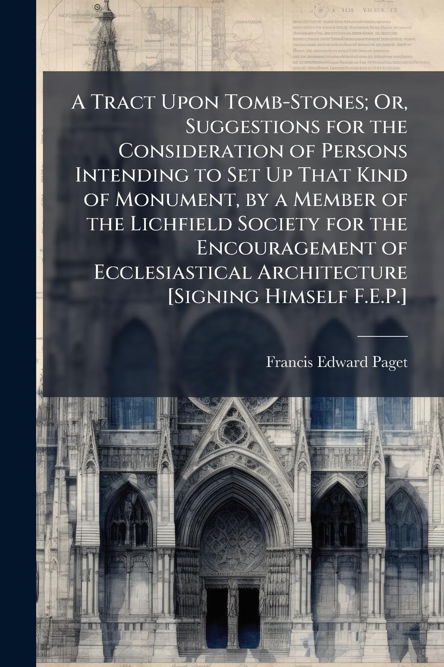 ler totalmente A Tract Upon Tomb-Stones; Or, Suggestions for the Consideration of Persons Intending to Set Up That Kind of Monument, by a Member of the Lichfield... Architecture [Signing Himself F.E.P.]
