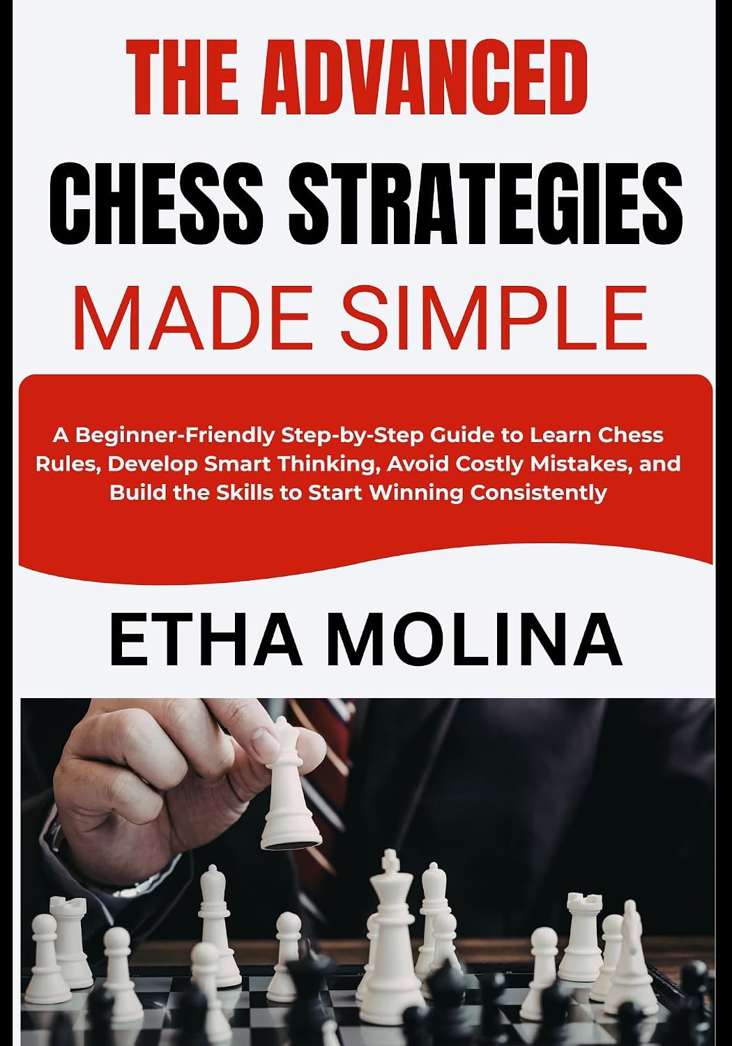 capítulo por capítulo baixar THE ADVANCED CHESS STRATEGIES MADE SIMPLE: A Step-by-Step Guide to Learn Chess Rules, Develop Smart Thinking, Avoid Costly Mistakes, and Build the Skills... Start Winning Consistently (English Edition)