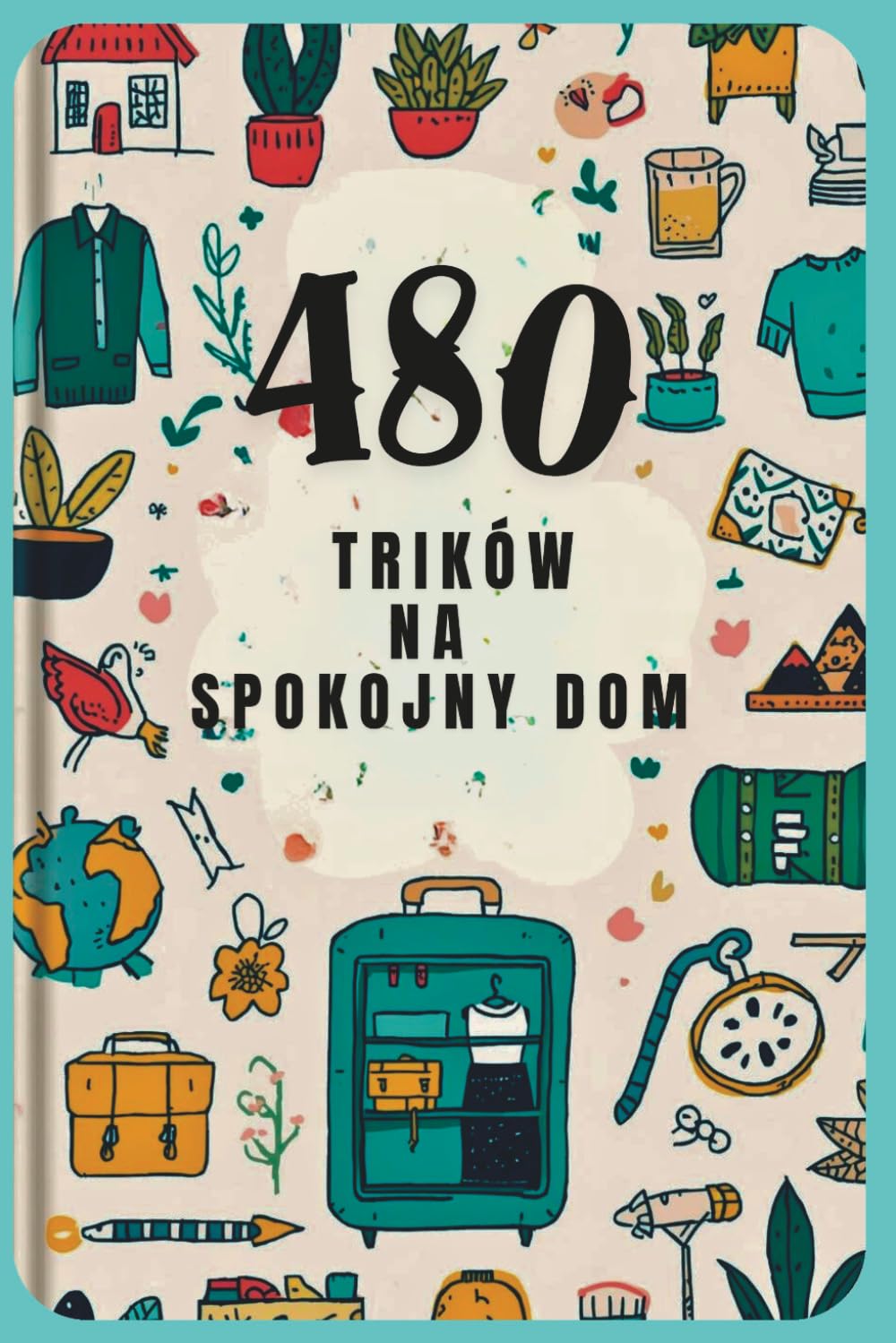 480 Trików na Spokojny Dom: Proste triki, lekki humor i miejsce na własne notatki (Polish Edition) baixar livro de graça