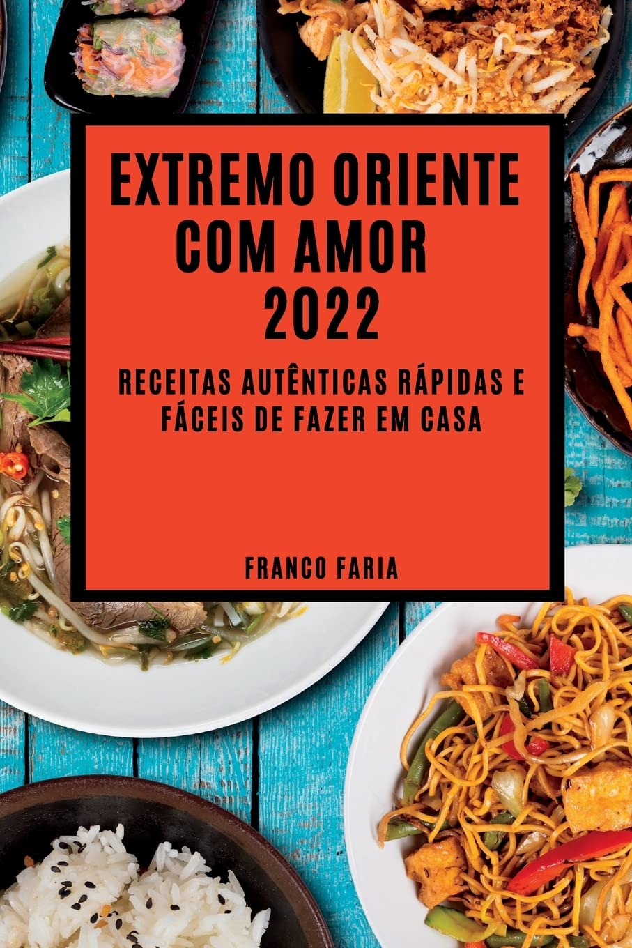 Extremo Oriente Com Amor 2022: Receitas Autênticas Rápidas E Fáceis de Fazer Em Casa baixar livro de graça