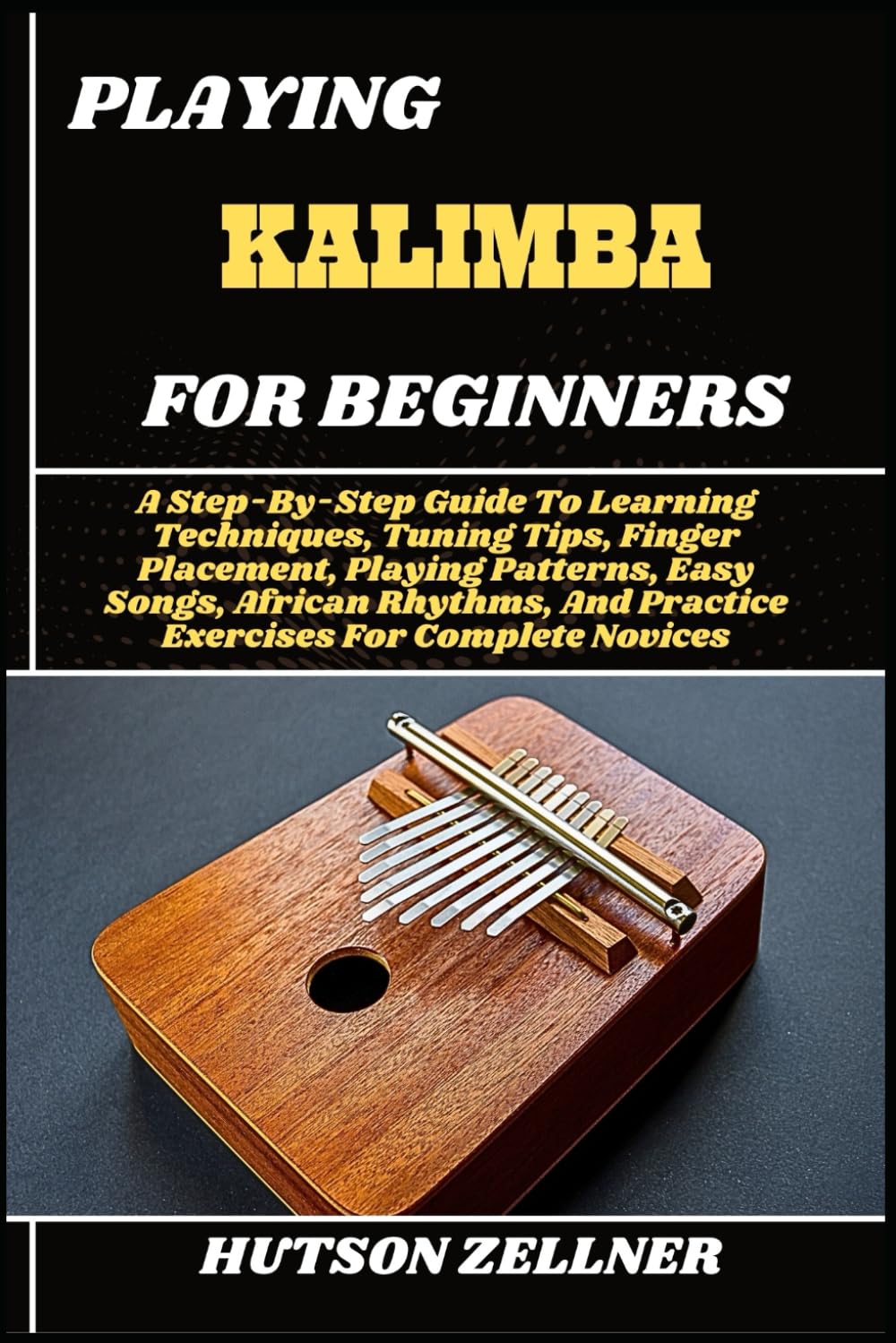 Playing Kalimba for Beginners: A Step-By-Step Guide To Learning Techniques, Tuning Tips, Finger Placement, Playing Patterns, Easy Songs, African Rhythms, And Practice Exercises For Complete Novices baixar o livro de graça