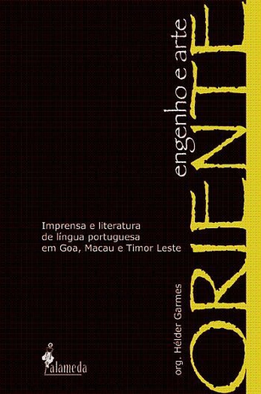 Oriente, Engenho e Arte: Imprensa e Literatura de Língua Portuguesa em Goa, Macau e Timor Leste: Imprensa e Literatura de Língua Portuguesa em Goa, Macau e Timor Leste baixar livro de graça
