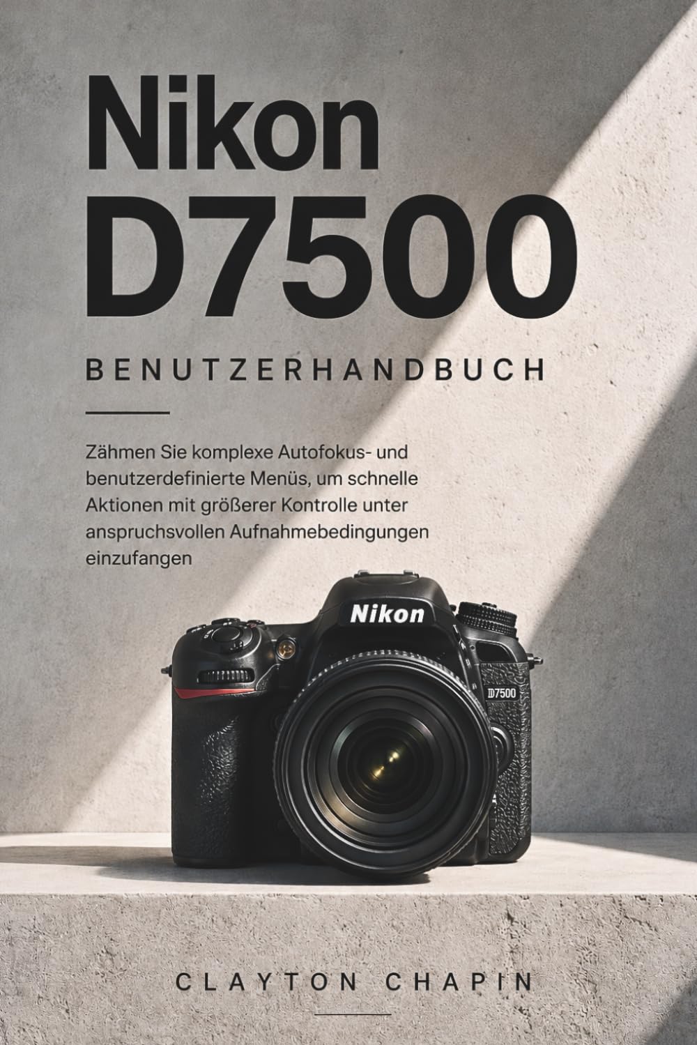 ler totalmente Nikon D7500 Benutzerhandbuch: Zähmen Sie komplexe Autofokus- und benutzerdefinierte Menüs, um schnelle Aktionen mit größerer Kontrolle unter anspruchsvollen Aufnahmebedingungen einzufangen