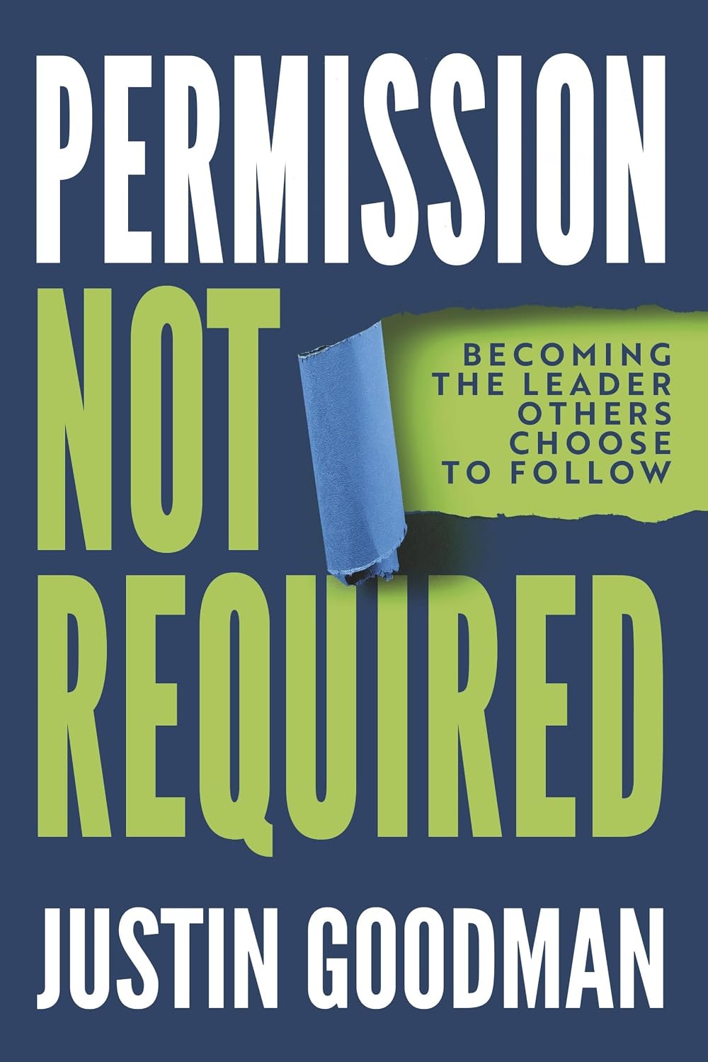 Permission Not Required: Becoming the Leader Others Choose to Follow