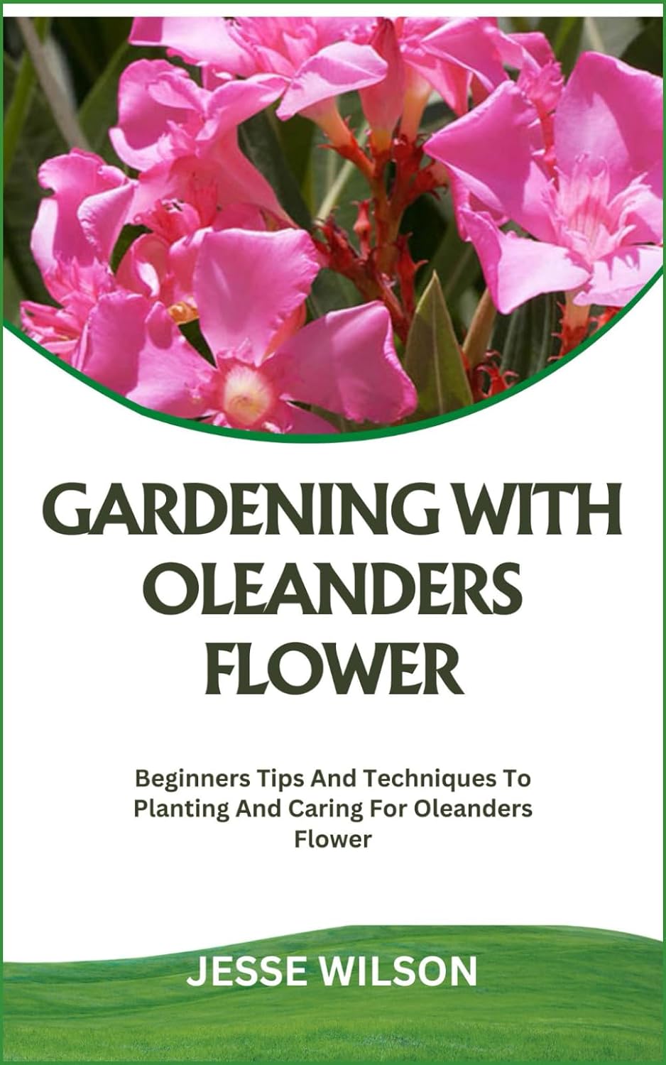 GARDENING WITH OLEANDERS FLOWER: Beginners Tips And Techniques To Planting And Caring For Oleanders Flower baixar livro de graça
