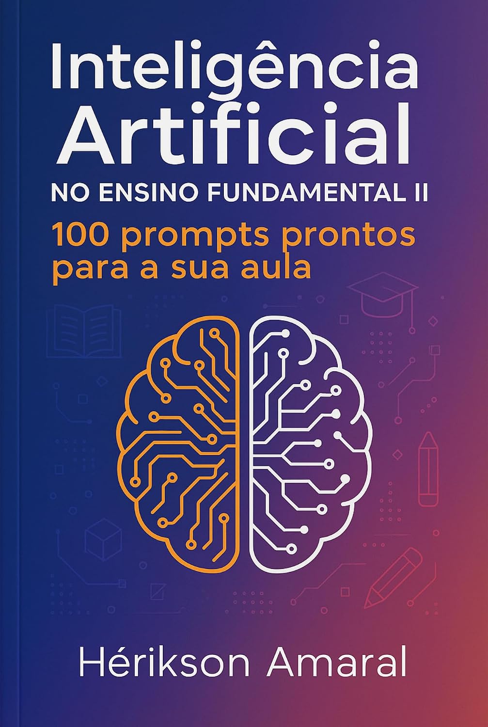 capítulo por capítulo baixar INTELIGÊNCIA ARTIFICIAL NO ENSINO FUNDAMENTAL II: 100 PROMPTS PRONTOS PARA A SUA AULA