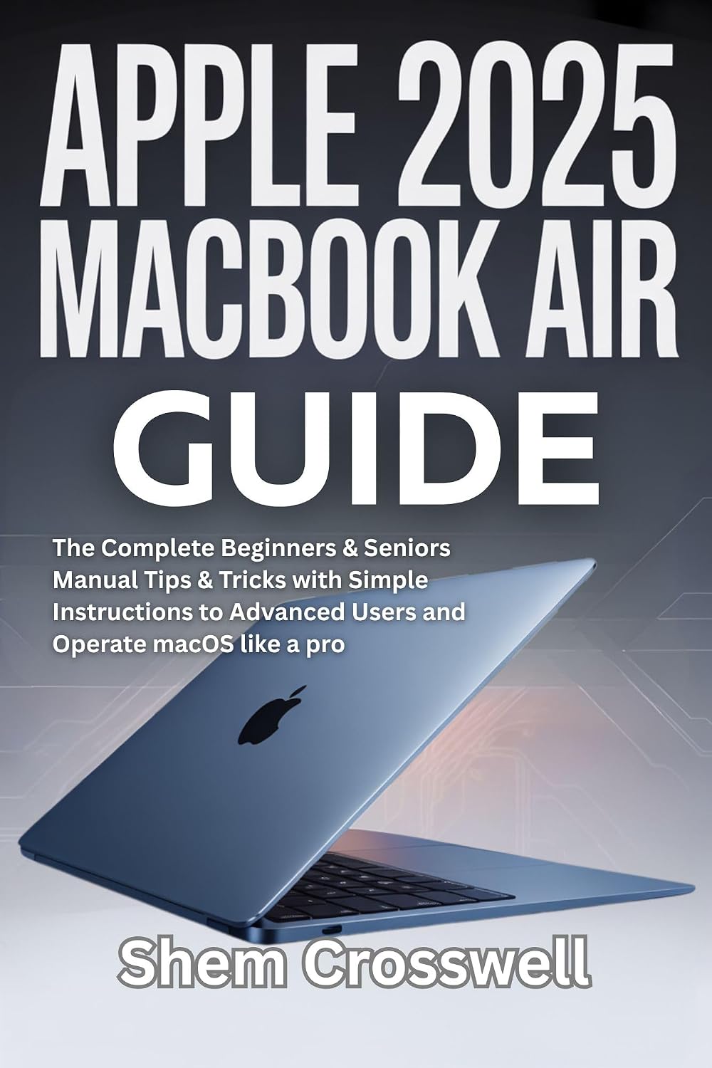 capítulo por capítulo baixar Apple 2025 MacBook Air Guide: The Complete Beginners & Seniors Manual Tips & Tricks with Simple Instructions to Advanced Users and Operate macOS like a pro (English Edition)