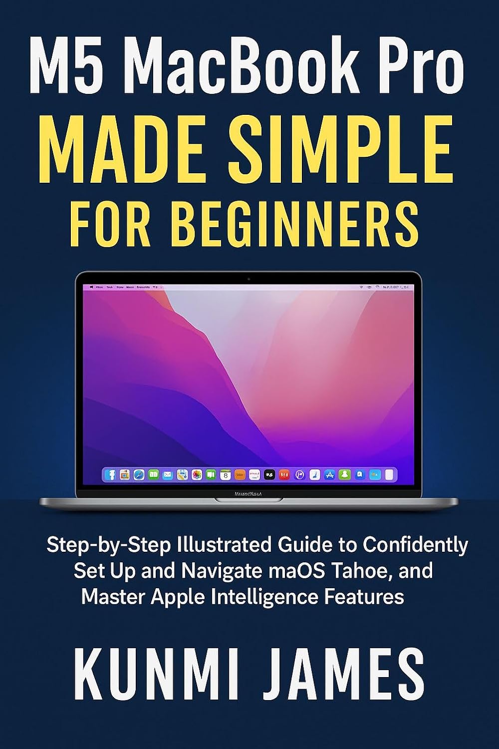 M5 MacBook Pro Made Simple for Beginners: Step-by-Step Illustrated Guide to Confidently Set Up and Navigate macOS Tahoe, and Master Apple Intelligence Features (English Edition) baixar livro de graça
