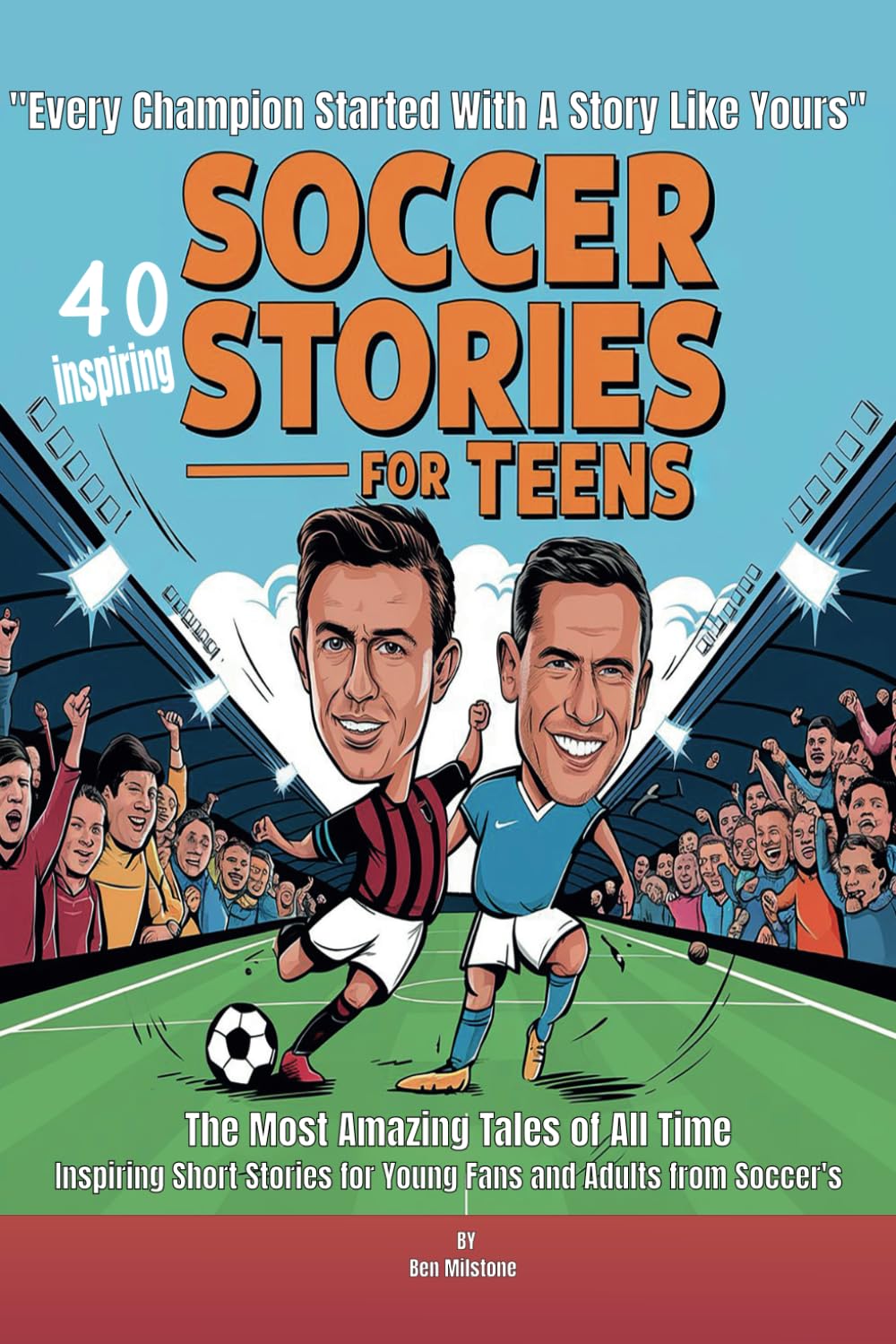 ler totalmente Soccer Stories for Teens: The Most Amazing Tales of All Time: 40 Inspiring Short Stories for Young Fans and Adults from Soccer's Greatest Heroes