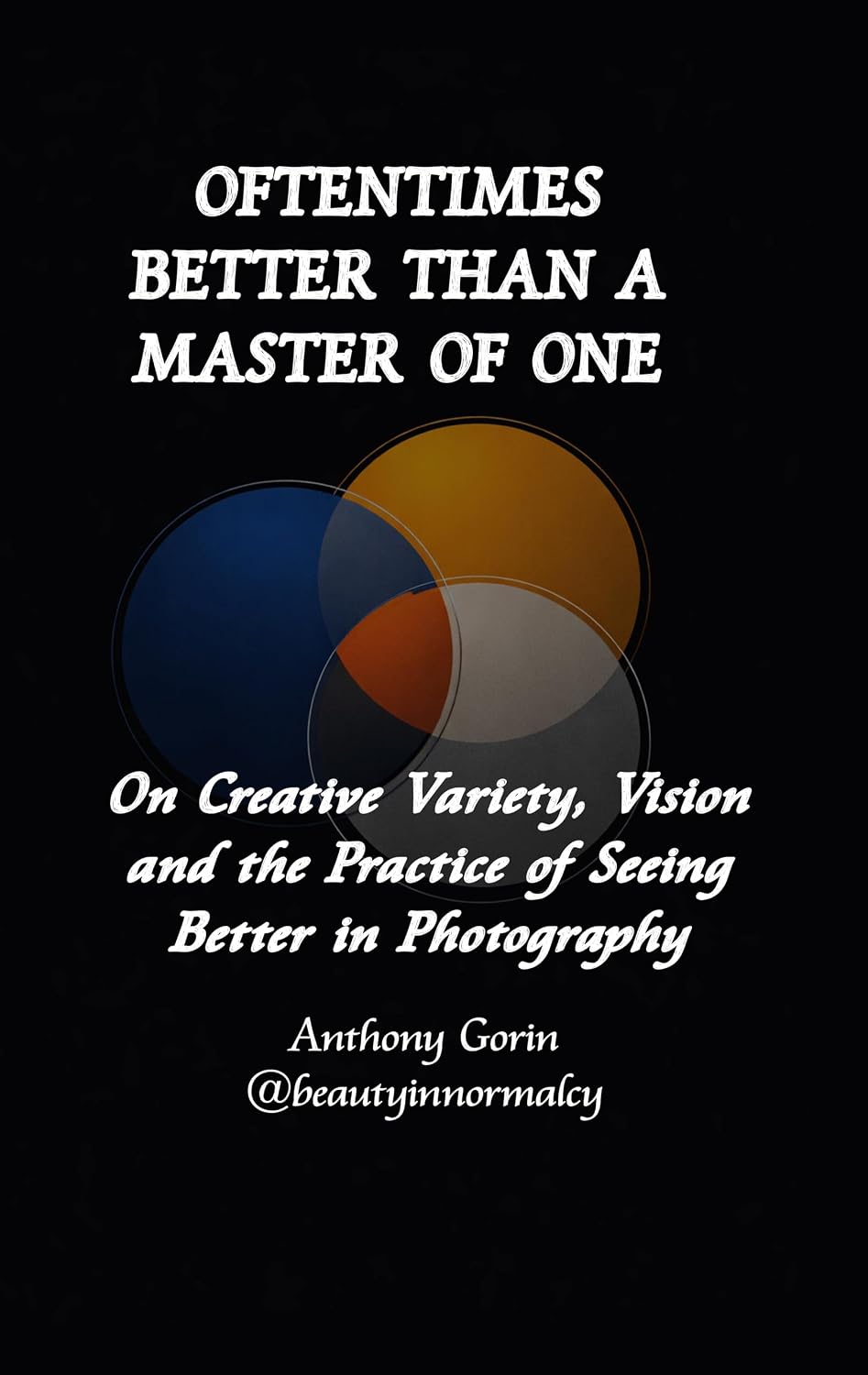 ler totalmente Oftentimes Better Than a Master of One:: On Creative Variety, Vision, and the Practice of Seeing Better in Photography (English Edition)