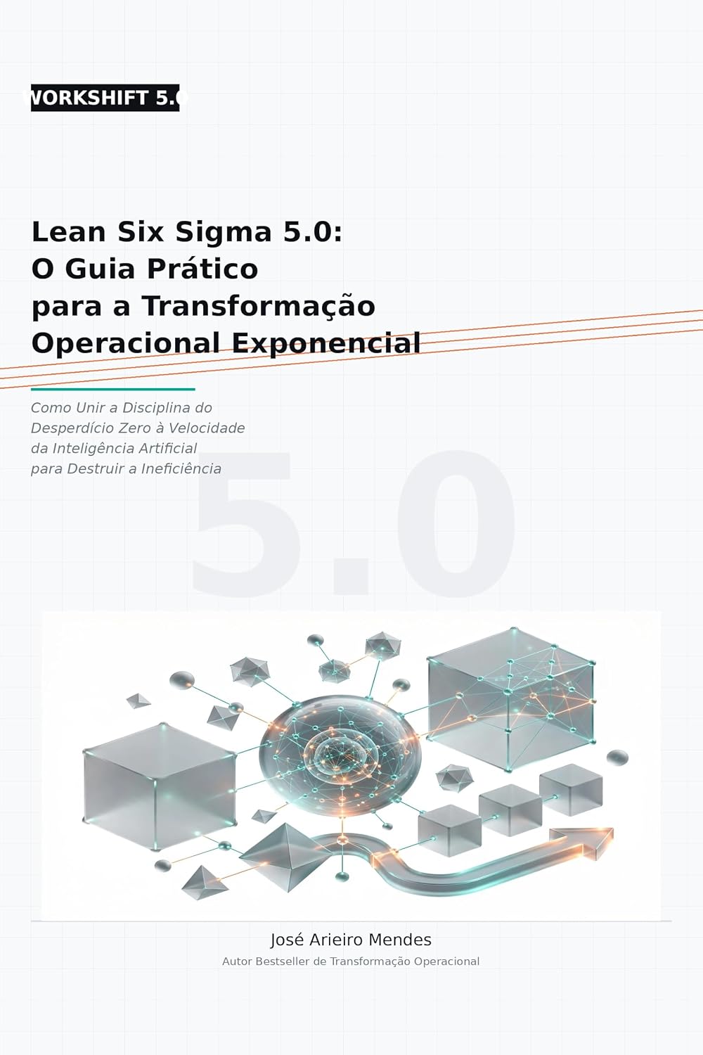 Lean Six Sigma 5.0: O Guia Prático para a Transformação Operacional Exponencial: Como Unir a Disciplina do Desperdício Zero à Velocidade da Inteligência... a Ineficiência (WORKSHIFT 5.0 Livro 1) baixar o livro de graça