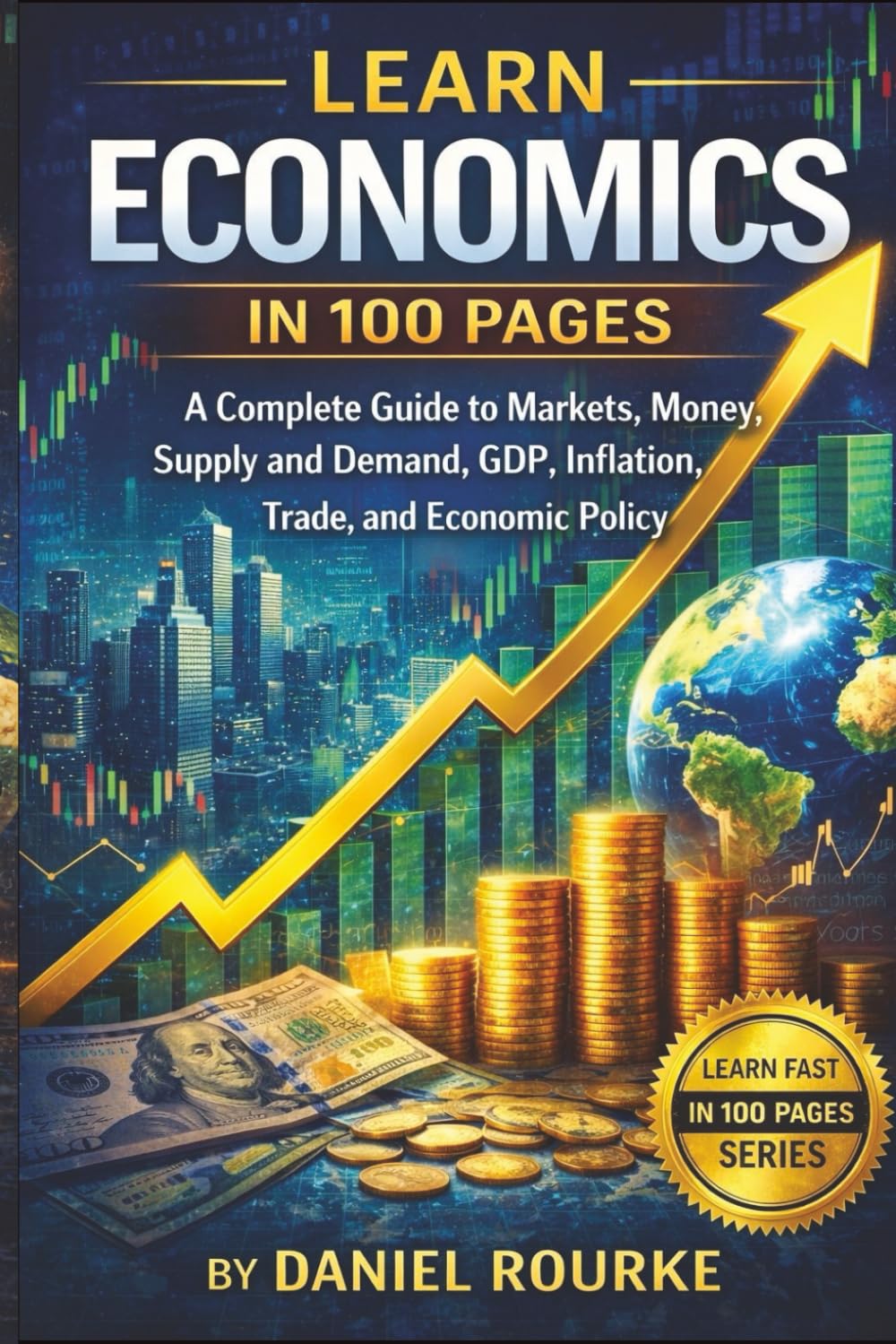 Learn Economics In 100 Pages: A Complete Guide to Markets, Money, Supply and Demand, GDP, Inflation, Trade, and Economic Policy (Learn Fast In 100 Pages) baixar o livro de graça