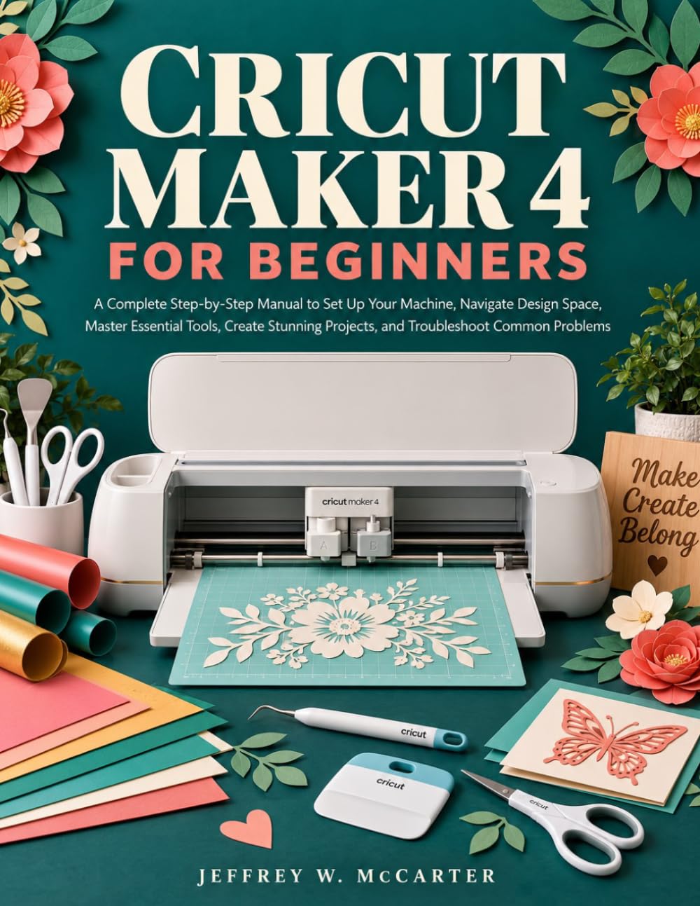 ler totalmente CRICUT MAKER 4 FOR BEGINNERS: A Complete Step-by-Step Manual to Set Up Your Machine, Navigate Design Space, Master Essential Tools, Create Stunning Projects, and Troubleshoot Common Problems