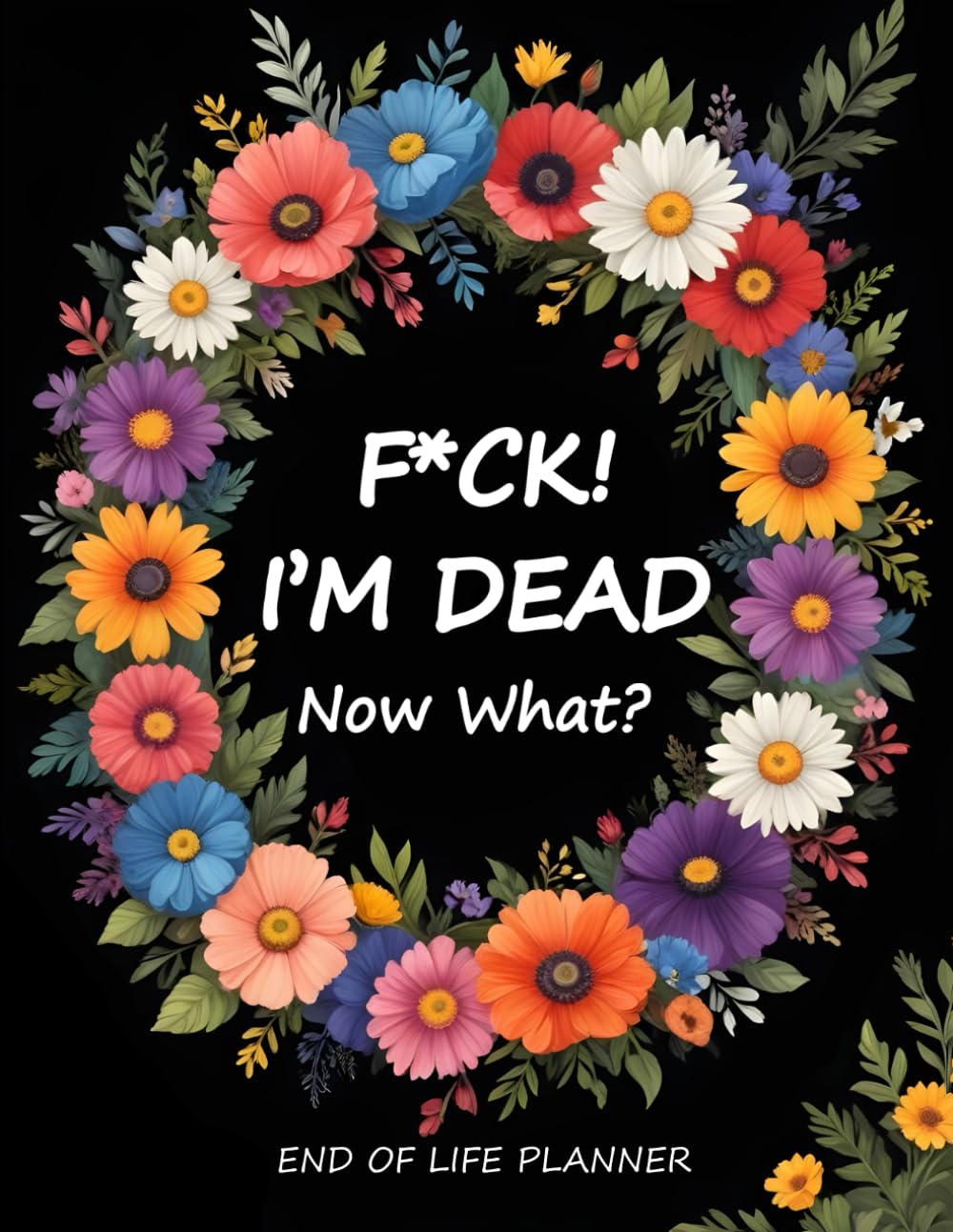 ler totalmente Fuck I'm Dead Now What Book Planner, End Of Life Final Wishes Notebook, Guided Final Arrangements Workbook