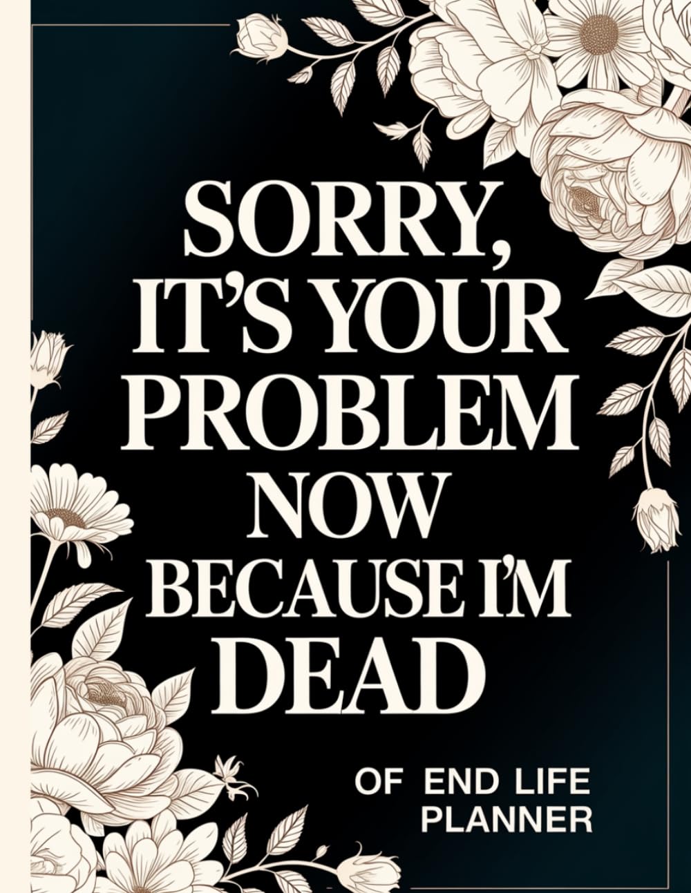 Sorry, it’s Your Problem Now, Because I'm Dead: End of Life Planner Organizer Notebook baixar o livro de graça