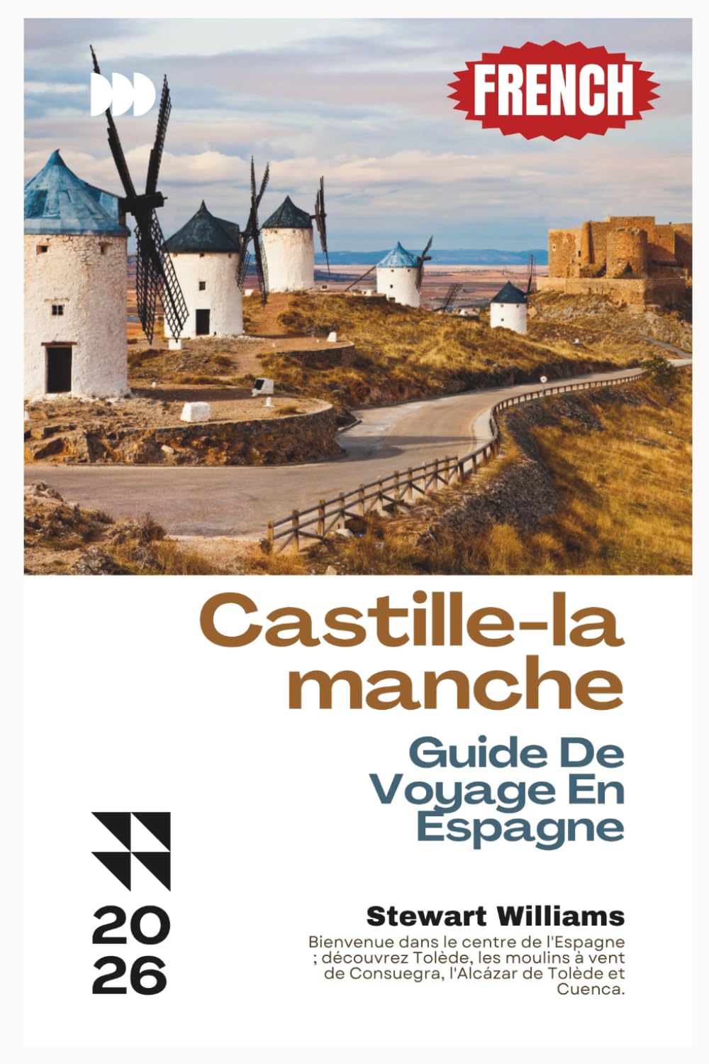 Castille-la-manche Guide De Voyage En Espagne 2026: Bienvenue dans le centre de l'Espagne ; découvrez Tolède, les moulins à vent de Consuegra, l'Alcázar de Tolède et Cuenca. (Spanish Edition)