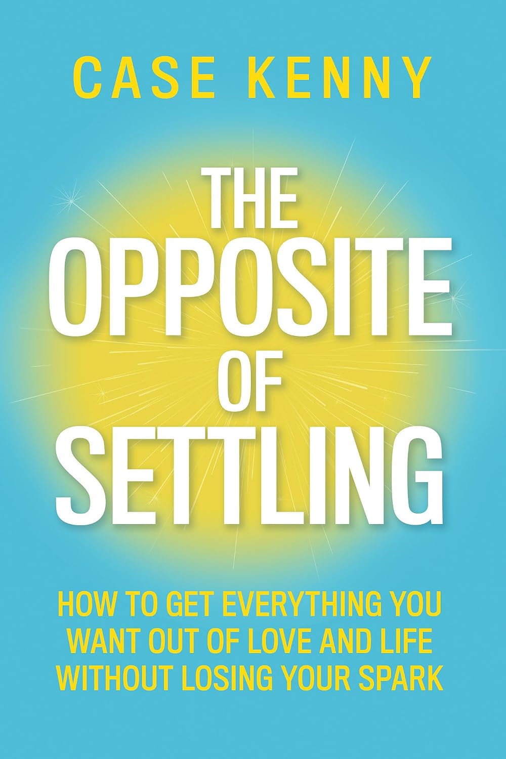 The Opposite of Settling: How to Get Everything You Want Out of Love and Life Without Losing Your Spark baixar o livro de graça