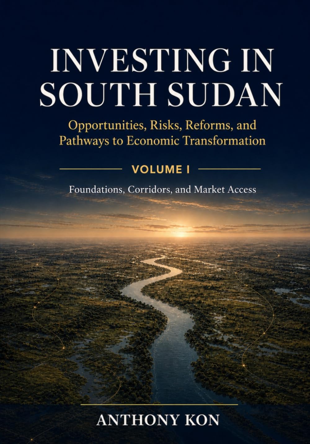 Investing in South Sudan: Opportunities, Risks, Reforms, and Pathways to Economic Transformation: Volume I: Foundations, Corridors, and Market Access baixar o livro de graça