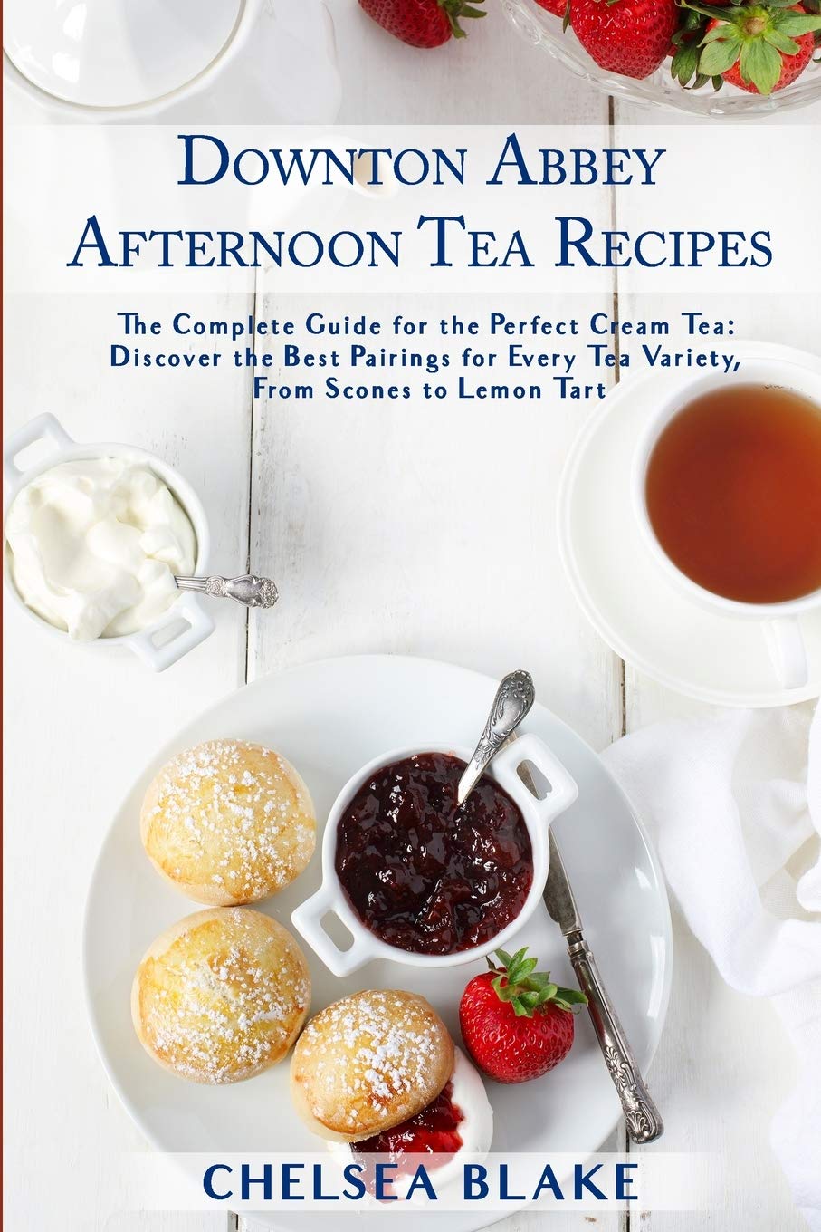 Downton Abbey Afternoon Tea Recipes: The Complete Guide for the Perfect Cream Tea: Discover the Best Pairings for Every Tea Variety, From Scones to Lemon Tart baixar livro de graça