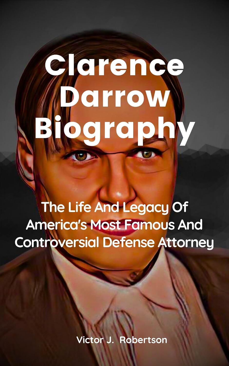 Clarence Darrow Biography: The Life And Legacy Of America's Most Famous And Controversial Defense Attorney (English Edition) baixar livro de graça