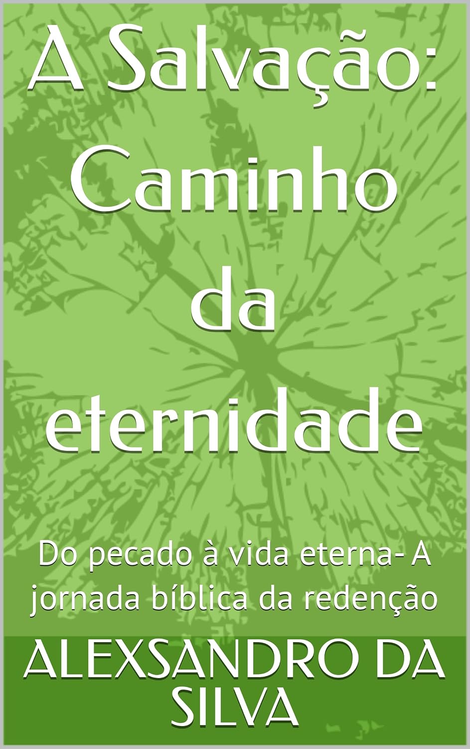 A Salvação: Caminho da eternidade: Do pecado à vida eterna- A jornada bíblica da redenção baixar livro de graça
