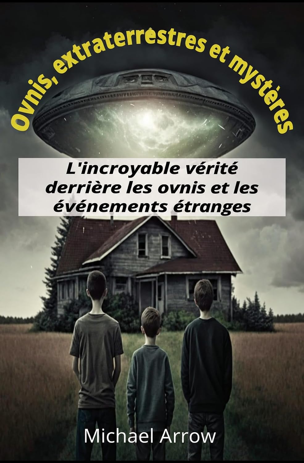 Ovnis, extraterrestres et mystères - l'incroyable vérité derrière les ovnis et les événements étranges (French Edition)