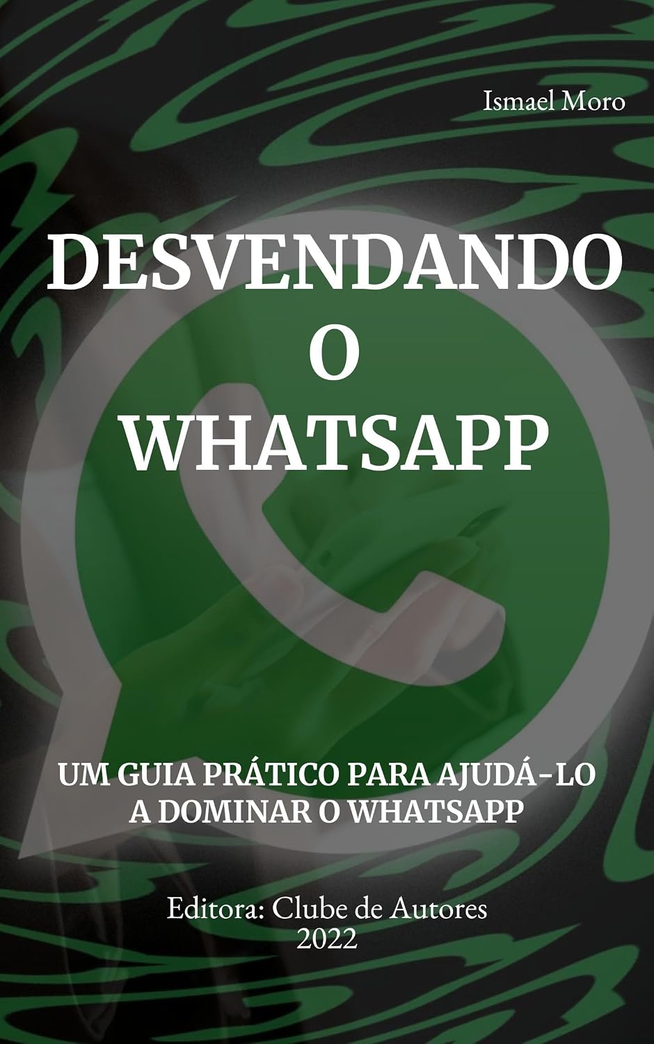 Desvendando o WhatsApp: Um guia prático para ajudá-lo a dominar o WhatsApp baixar livro de graça