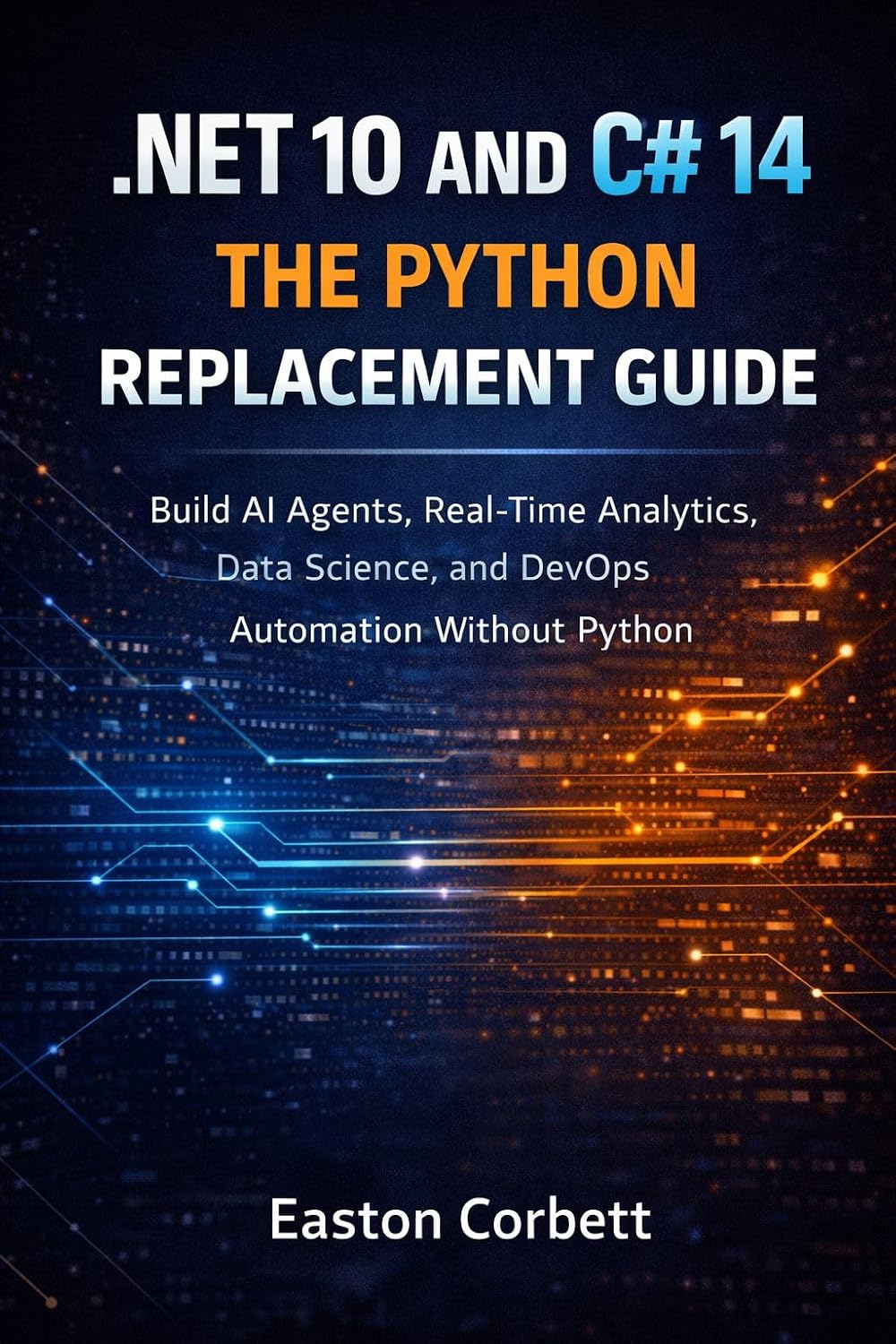 .NET 10 AND C# 14: THE PYTHON REPLACEMENT GUIDE: Build AI Agents, Real-Time Analytics, Data Science, and DevOps Automation Without Python (English Edition) baixar livro de graça