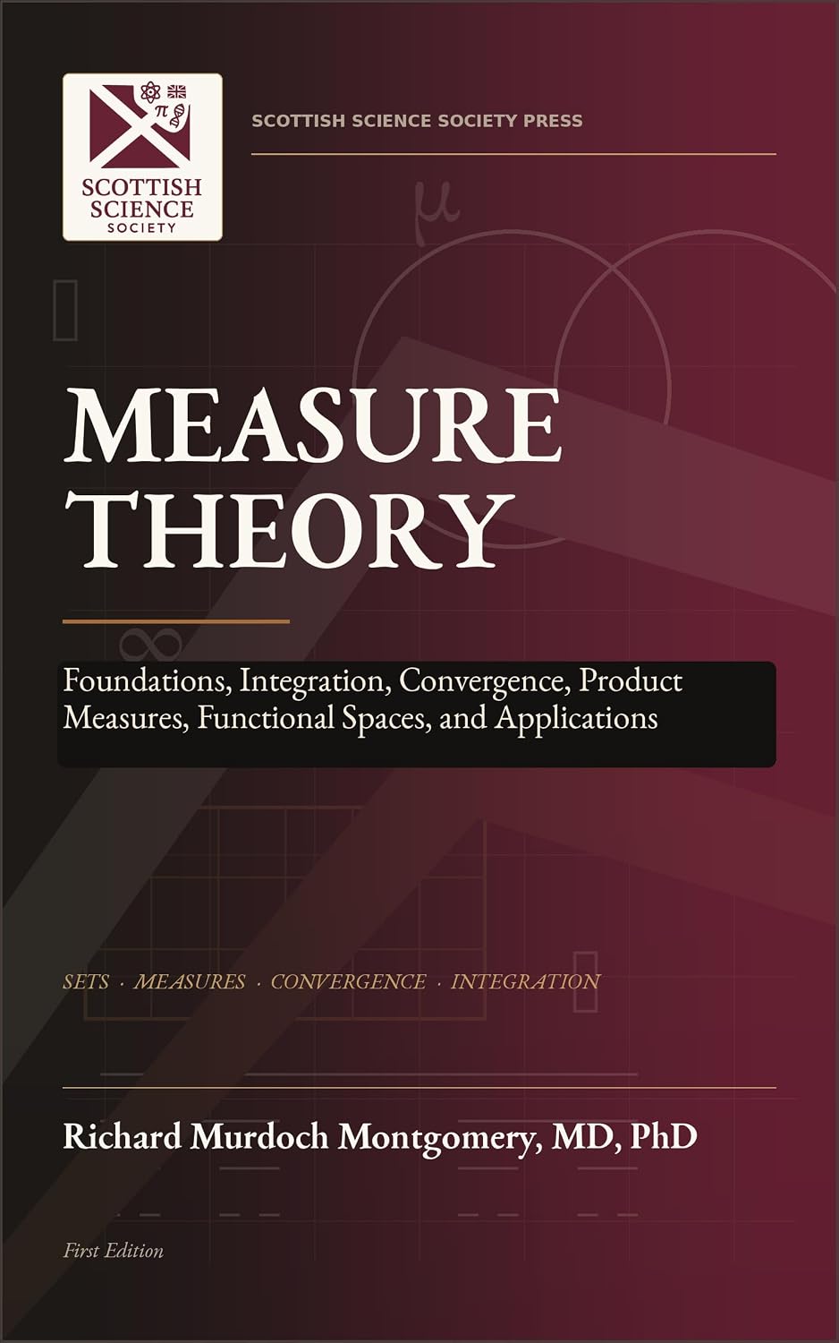MEASURE THEORY: Foundations, Integration, Convergence, Product Measures, Functional Spaces, and Applications (Mathematical Graduate Books from The Scottish Science Society) (English Edition)