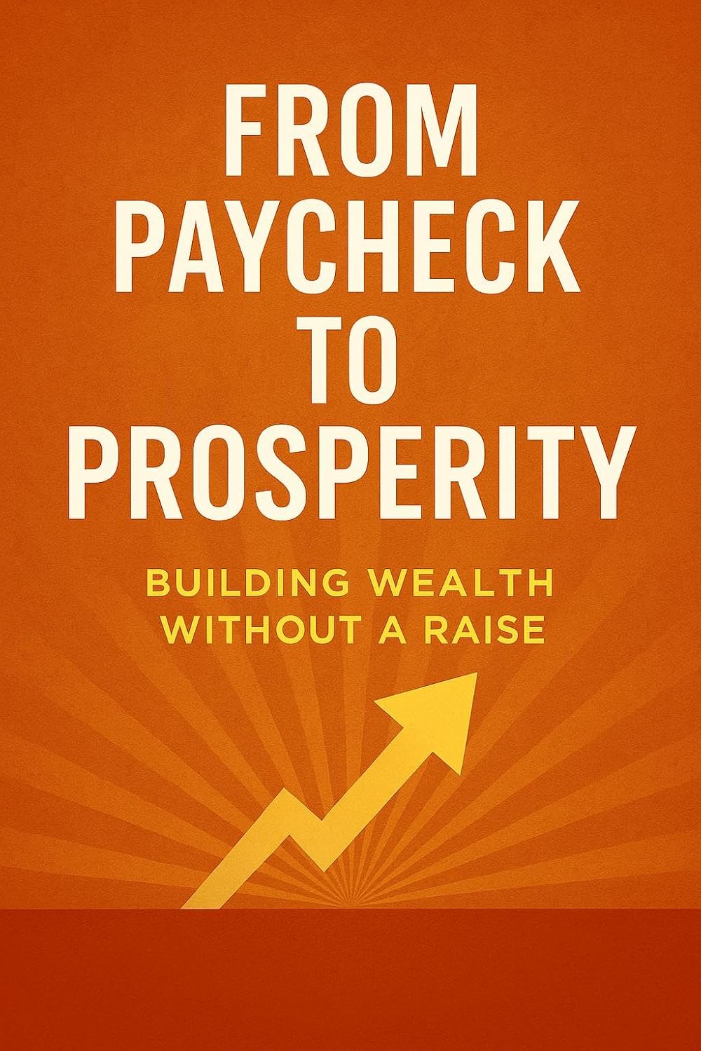 ler totalmente From Paycheck to Prosperity: Building Wealth Without a Raise (English Edition)