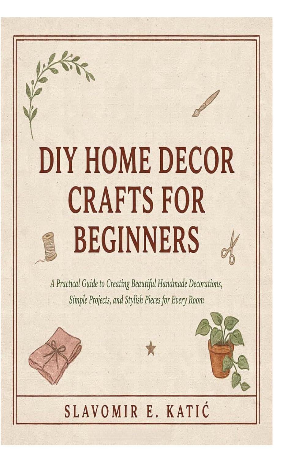DIY Home Decor Crafts for Beginners: A Practical Guide to Creating Beautiful Handmade Decorations, Simple Projects, and Stylish Pieces for Every Room baixar o livro de graça