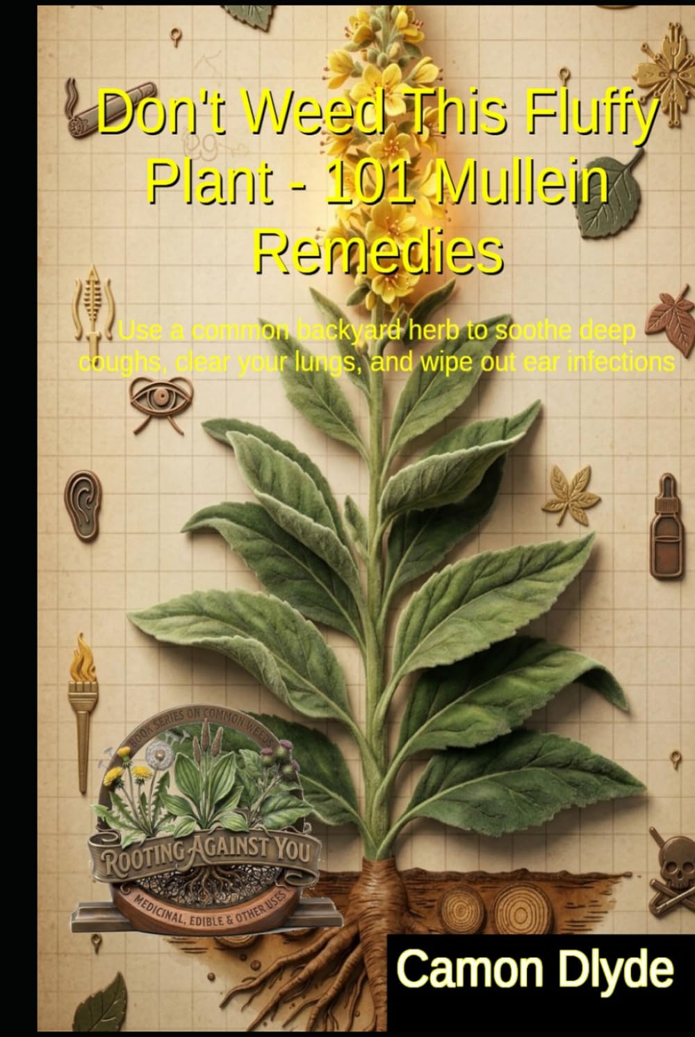 Don't Weed This Fluffy Plant - 101 Mullein Remedies: Use a common backyard herb to soothe deep coughs, clear your lungs, and wipe out ear infections (Rooting Against You) baixar o livro de graça