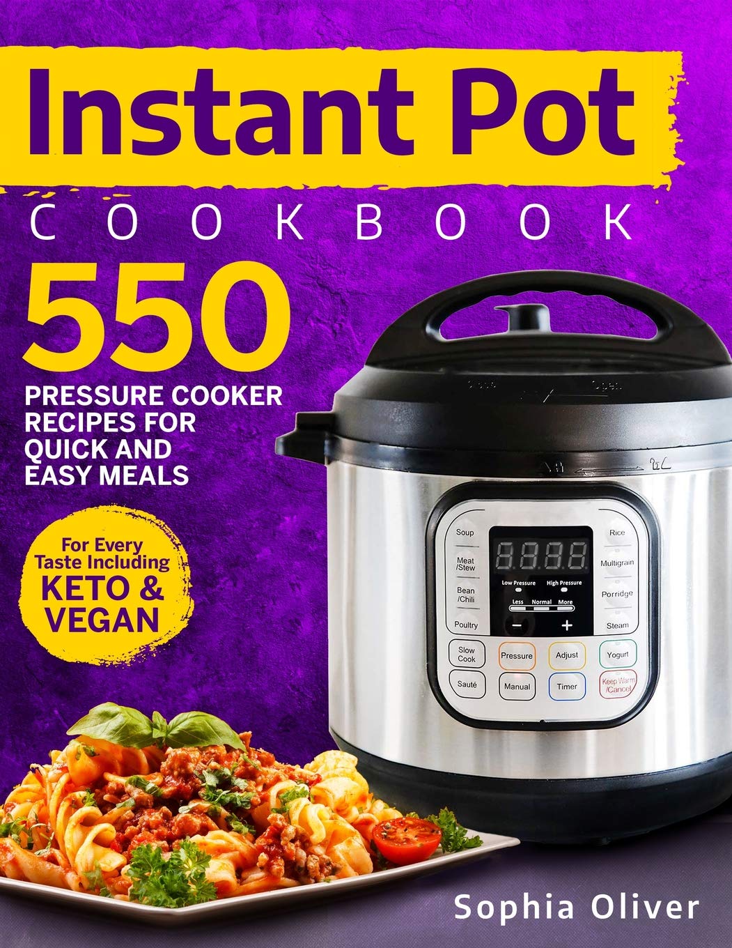 Instant Pot Cookbook: 550 Pressure Cooker Recipes for Quick and Easy Meals for Every Taste Including Keto and Vegan