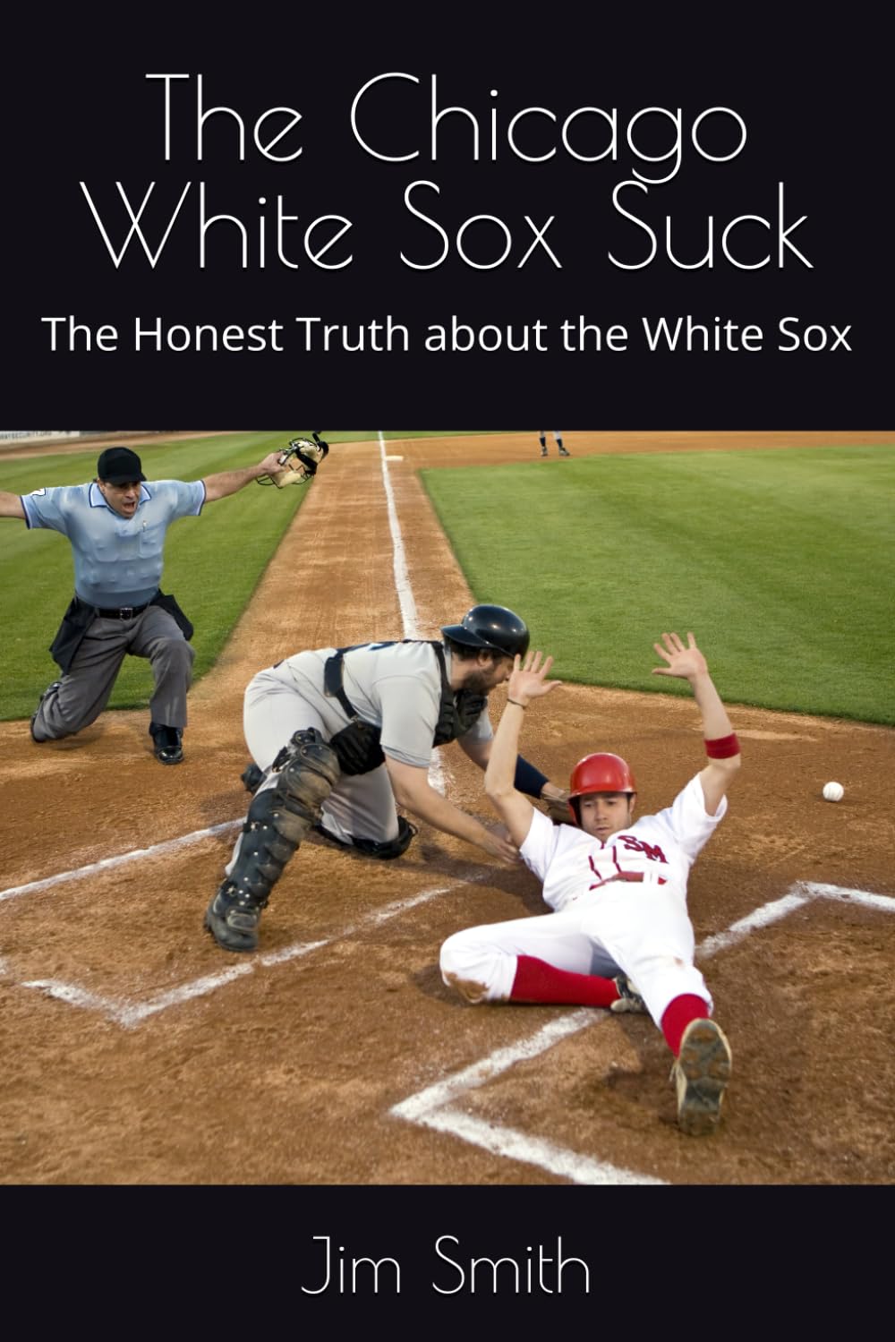The Chicago White Sox Suck: The Honest Truth about the White Sox