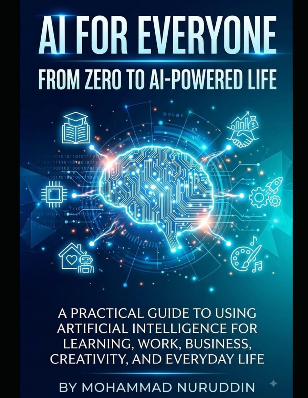 AI FOR EVERYONE: FROM ZERO TO AI-POWERED LIFE: A Practical Guide To Using Artificial Intelligence For Learning, Work, Business and Everyday Life baixar o livro de graça