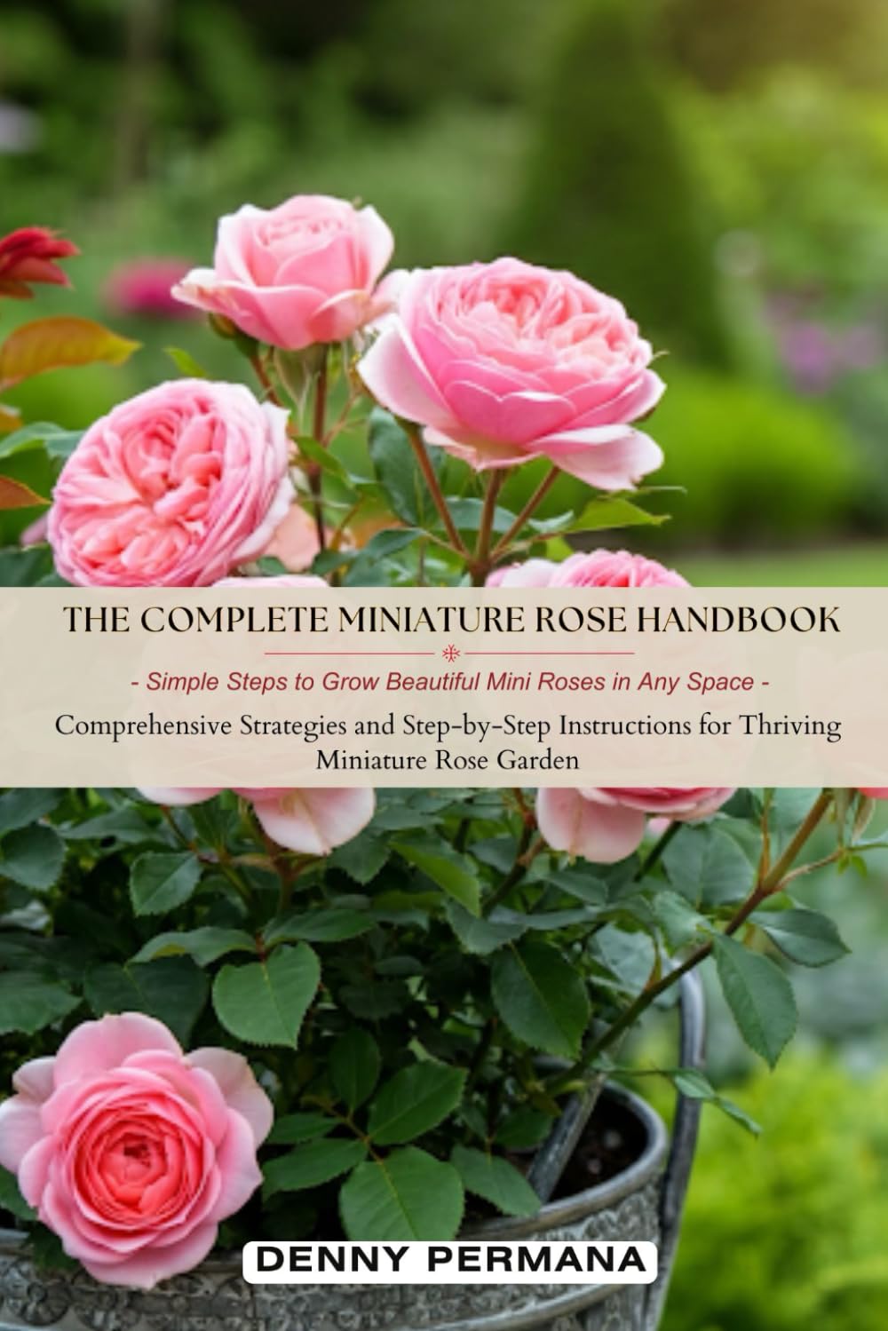 The Complete Miniature Rose Handbook: Simple Steps to Grow Beautiful Mini Roses in Any Space: Comprehensive Strategies and Step-by-Step Instructions for Thriving Miniature Rose Garden baixar livro de graça