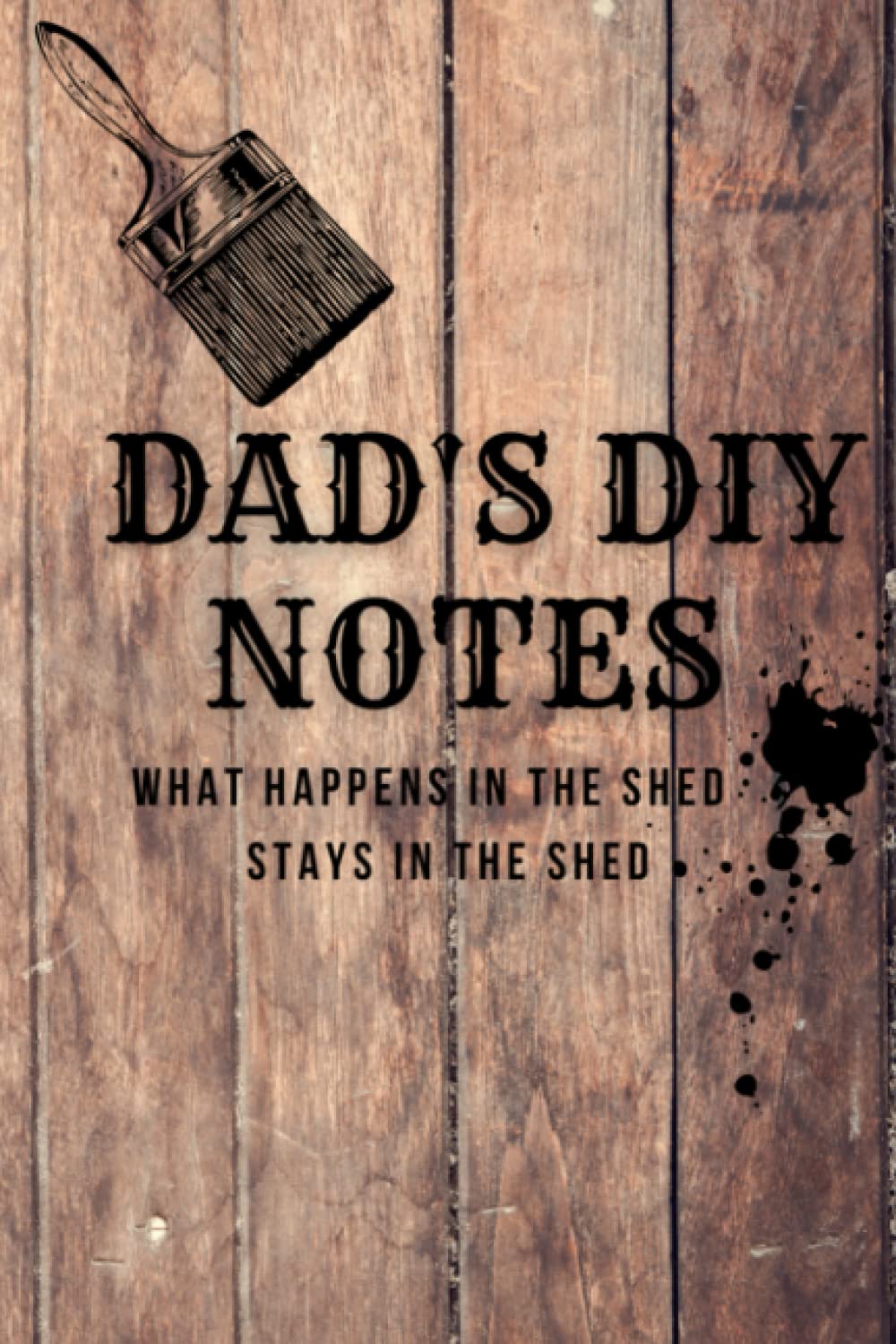 DAD'S DIY NOTES: WHAT HAPPENS IN THE SHED STAYS IN THE SHED.: DIY NOTEBOOK FOR DADS OR GRANDADS: RUSTIC WOOD EFFECT: JOURNAL/NOTEBOOK FOR MEN baixar livro de graça