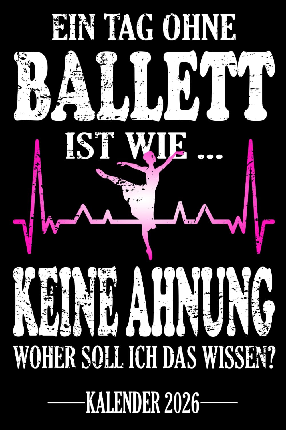 ler totalmente Ein Tag ohne Ballett Ist wie... Keine Ahnung Woher soll ich das wissen? Kalender 2026: Jahresplaner und Kalender für das Jahr 2026 für alle Ballerinas... - Organizer & Zeitplaner für 1 Jahr