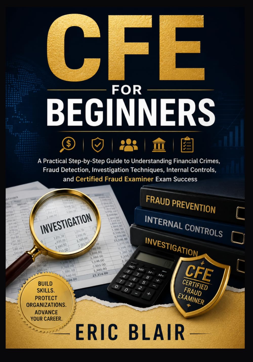 ler totalmente CFE FOR BEGINNERS: A Practical Step-by-Step Guide to Understanding Financial Crimes, Fraud Detection, Investigation Techniques, Internal Controls, and Certified Fraud Examiner Exam Success