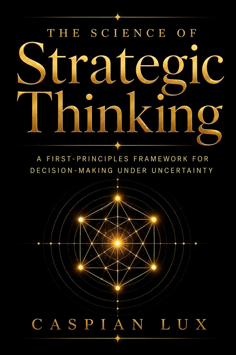 The Science of Strategic Thinking: A First-Principles Framework for Decision-Making Under Uncertainty (Strategic Advantage Series) (English Edition) baixar o livro de graça