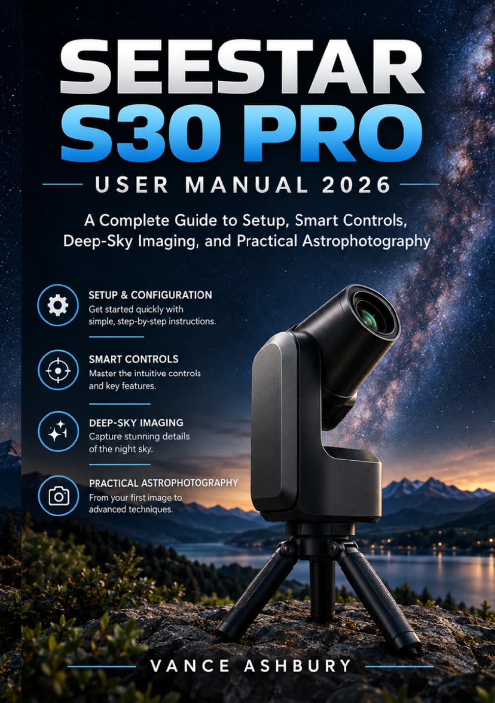SEESTAR S30 PRO USER MANUAL 2026: A Complete Guide to Setup, Smart Controls, Deep-Sky Imaging, and Practical Astrophotography for Beginners and Experienced Users