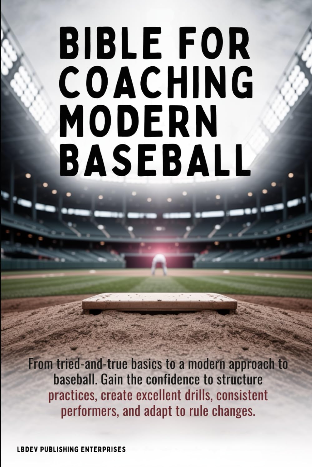 Bible for Coaching Modern Baseball: Gain the confidence to structure practices create excellent drills consistent performers and adapt to rule changes baixar o livro de graça